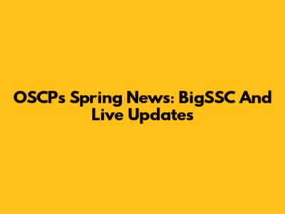 OSCP's Spring News: BigSSC And Live Updates