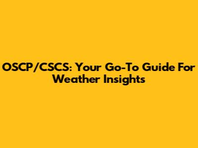 OSCP/CSCS: Your Go-To Guide For Weather Insights