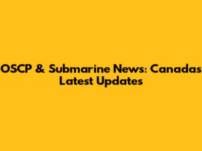 OSCP & Submarine News: Canada's Latest Updates