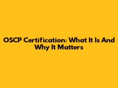 OSCP Certification: What It Is And Why It Matters