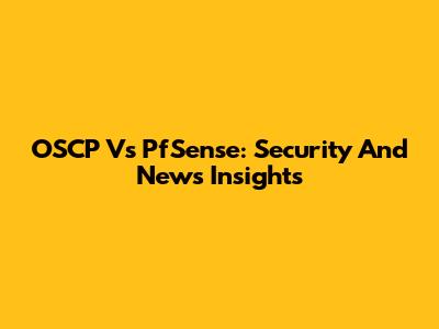 OSCP Vs PfSense: Security And News Insights