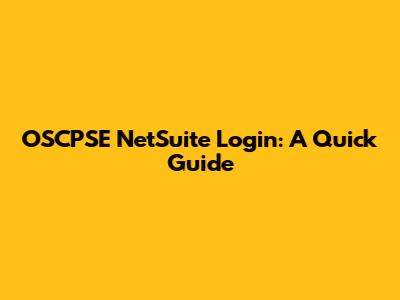 OSCPSE NetSuite Login: A Quick Guide