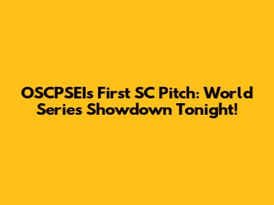 OSCPSEI's First SC Pitch: World Series Showdown Tonight!