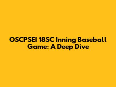 OSCPSEI 18SC Inning Baseball Game: A Deep Dive