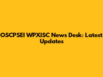 OSCPSEI WPXISC News Desk: Latest Updates