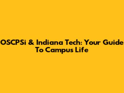 OSCPSi & Indiana Tech: Your Guide To Campus Life