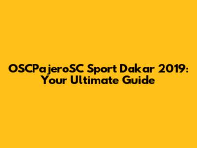 OSCPajeroSC Sport Dakar 2019: Your Ultimate Guide