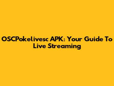 OSCPokelivesc APK: Your Guide To Live Streaming