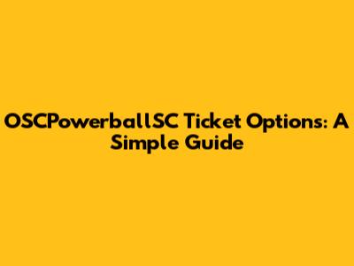OSCPowerballSC Ticket Options: A Simple Guide