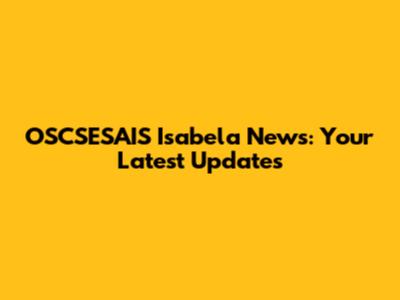 OSCSESAIS Isabela News: Your Latest Updates