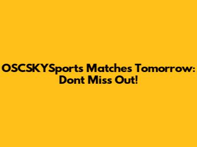 OSCSKYSports Matches Tomorrow: Don't Miss Out!