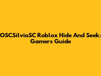 OSCSilvioSC Roblox Hide And Seek: Gamer's Guide