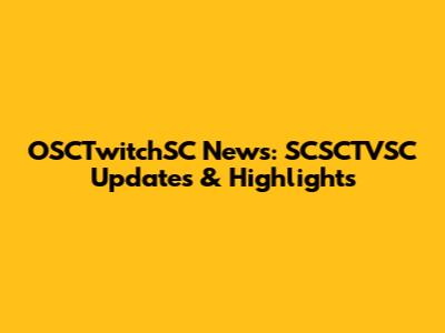 OSCTwitchSC News: SCSCTVSC Updates & Highlights