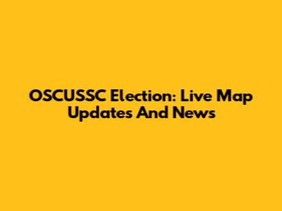 OSCUSSC Election: Live Map Updates And News