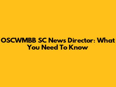 OSCWMBB SC News Director: What You Need To Know