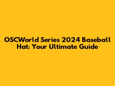 OSCWorld Series 2024 Baseball Hat: Your Ultimate Guide