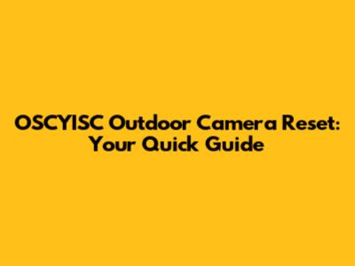 OSCYISC Outdoor Camera Reset: Your Quick Guide