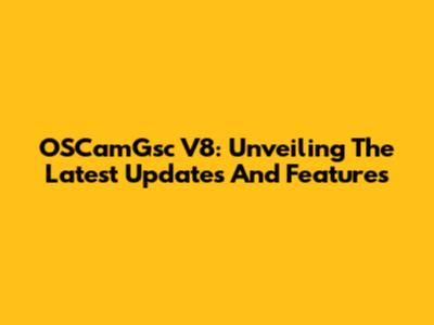 OSCamGsc V8: Unveiling The Latest Updates And Features