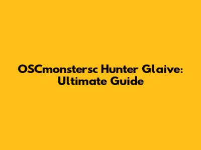 OSCmonstersc Hunter Glaive: Ultimate Guide