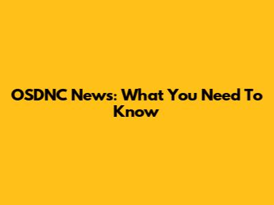 OSDNC News: What You Need To Know