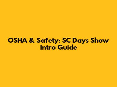 OSHA & Safety: SC Days Show Intro Guide