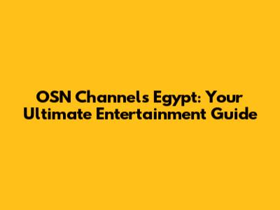 OSN Channels Egypt: Your Ultimate Entertainment Guide