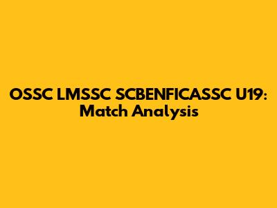 OSSC LMSSC SCBENFICASSC U19: Match Analysis