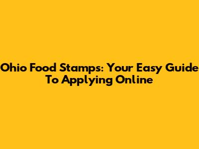 Ohio Food Stamps: Your Easy Guide To Applying Online
