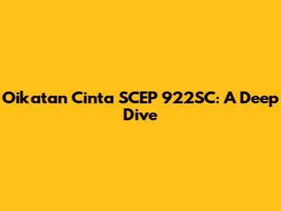 Oikatan Cinta SCEP 922SC: A Deep Dive