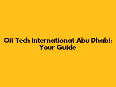 Oil Tech International Abu Dhabi: Your Guide