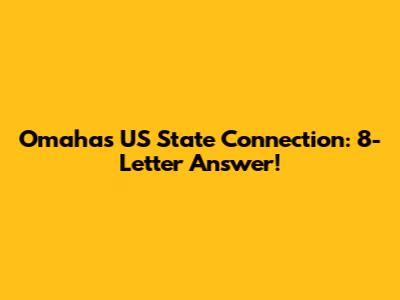Omaha's US State Connection: 8-Letter Answer!
