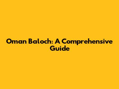 Oman Baloch: A Comprehensive Guide