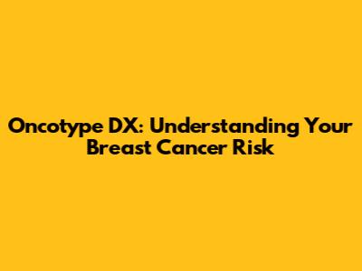 Oncotype DX: Understanding Your Breast Cancer Risk