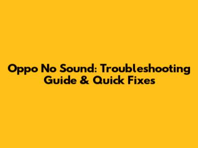 Oppo No Sound: Troubleshooting Guide & Quick Fixes