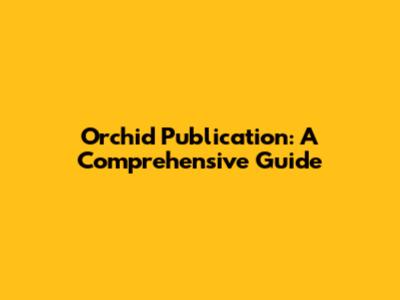 Orchid Publication: A Comprehensive Guide