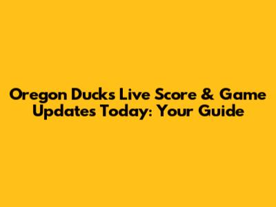 Oregon Ducks Live Score & Game Updates Today: Your Guide