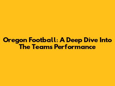 Oregon Football: A Deep Dive Into The Team's Performance