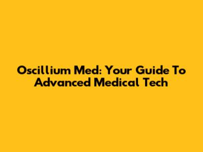 Oscillium Med: Your Guide To Advanced Medical Tech