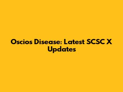 Oscio's Disease: Latest SCSC X Updates