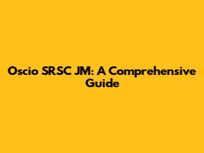 Oscio SRSC JM: A Comprehensive Guide