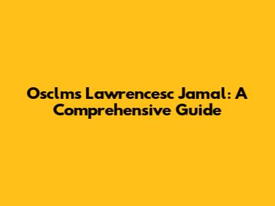 Osclms Lawrencesc Jamal: A Comprehensive Guide