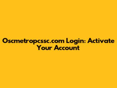 Oscmetropcssc.com Login: Activate Your Account