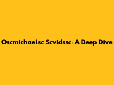 Oscmichaelsc Scvidssc: A Deep Dive