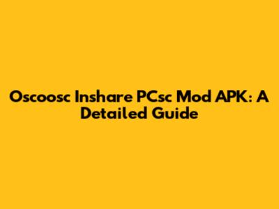 Oscoosc Inshare PCsc Mod APK: A Detailed Guide