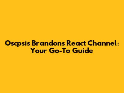 Oscpsis Brandon's React Channel: Your Go-To Guide