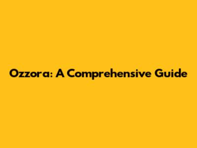 Ozzora: A Comprehensive Guide