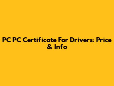 PC PC Certificate For Drivers: Price & Info