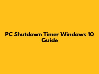 PC Shutdown Timer Windows 10 Guide
