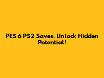 PES 6 PS2 Saves: Unlock Hidden Potential!