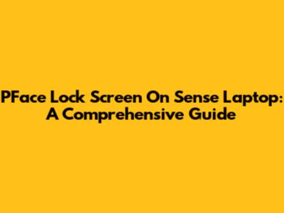 PFace Lock Screen On Sense Laptop: A Comprehensive Guide